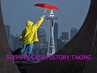 STEPS IN CASE HISTORY TAKING
 
