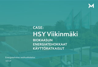 1
CASE:
HSYViikinmäki
BIOKAASUN
ENERGIATEHOKKAAT
KÄYTTÖRATKAISUT
Energiatehokas vesihuoltolaitos
10/2018
 