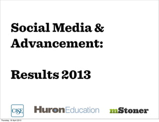 Social Media &
Advancement:
Results 2013
Thursday, 18 April 2013
 