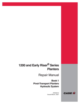 1200 and Early Riser®
Series
Planters
Repair Manual
Book 1
Pivot-Transport Planters
Hydraulic System
87653312
Issued March, 2007
 