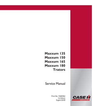 Maxxum 135
Maxxum 150
Maxxum 180
Trators
Maxxum 165
Service Manual
Print No. 73403962
1st Edition
English 05/09
 