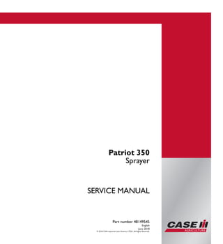 Part number 48149545
SERVICEMANUAL
1/1
Patriot 350
Sprayer
SERVICE MANUAL
Patriot 350
Sprayer
Part number 48149545
English
June 2018
© 2018 CNH industrial Latin America LTDA. All Rights Reserved.
 