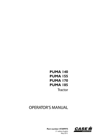 Tractor
Part number 47389975
3 edition English
rd
May 2015
OPERATOR’S MANUAL
PUMA 140
PUMA 155
PUMA 170
PUMA 185
 