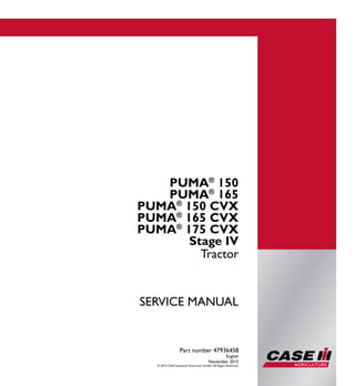 Part number 47936458
Tractor
SERVICE MANUAL
Tractor
Part number 47936458
English
November 2015
© 2015 CNH Industrial Osterreich GmbH. All Rights Reserved.
1/4
PUMA®
150
PUMA®
165
PUMA®
150 CVX
PUMA®
165 CVX
PUMA®
175 CVX
Stage IV
PUMA®
150
PUMA®
165
PUMA®
150 CVX
PUMA®
165 CVX
PUMA®
175 CVX
SERVICEMANUAL
 