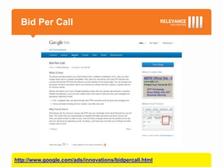 Bid Per Call




http://www.google.com/ads/innovations/bidpercall.html
 