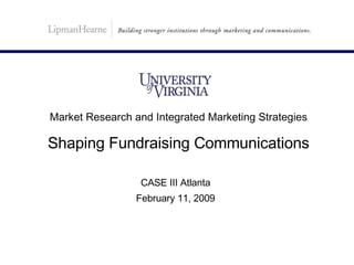 CASE III Atlanta February 11, 2009 Market Research and Integrated Marketing Strategies Shaping Fundraising Communications 