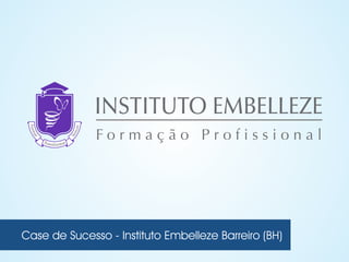 Case de Sucesso - Instituto Embelleze Barreiro (BH)
 
