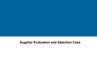 Supplier Evaluation and Selection Case
 