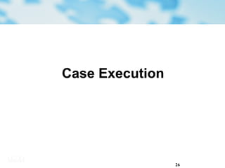 26
Case Execution
 
