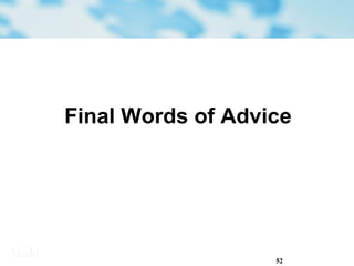 52
Final Words of Advice
 