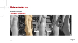 Visão estratégica

Quebra de paradigmas.
Como fugir do padrão?




© 2013
 