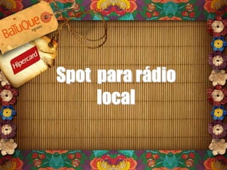 Spot para rádio
local
 