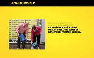 Fizemos uma coletiva para
lançar a campanha onde o
SecretáriodeSaúdevirou
obaldeedesafioutodosos
repórteresfazeremomesmo.
 