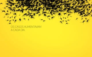 Os casos aumentavam
a cada dia.
 
