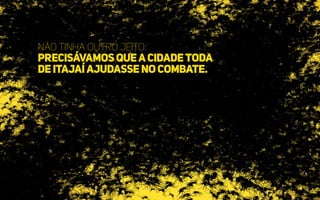 Não tinha outro jeito:
Precisávamosqueacidadetoda
deItajaíajudassenocombate.
 