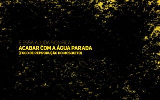 E essa ajuda significa:
acabarcomaáguaparada
(focodereproduçãodomosquito)
 