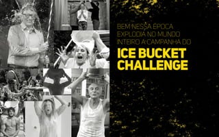 Bem nessa época
explodia no mundo
inteiro a campanha do
IceBucket
Challenge
 