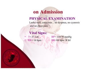 on Admission
PHYSICAL EXAMINATION
Looks well, conscious , no dyspnea, no cyanosis
and no chest pain.
Vital Signs:
• T= 37.1oC BP= 110/70 mmHg
• RR= 16 bpm HR=88 bpm R bil
 