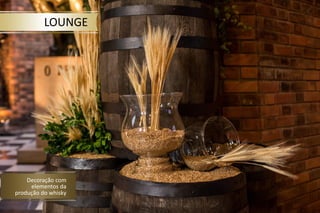 LOUNGE
Decoração com
elementos da
produção do whisky
 