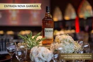 ENTRADA NOVA GARRAFA
Garrafas eram posicionadas no centro de
cada uma das mesas dos convidados.
 