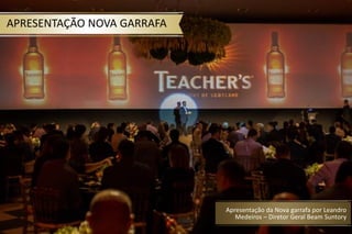 APRESENTAÇÃO NOVA GARRAFA
Apresentação da Nova garrafa por Leandro
Medeiros – Diretor Geral Beam Suntory
 