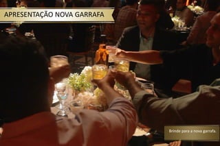 Brinde para a nova garrafa.
APRESENTAÇÃO NOVA GARRAFA
 