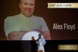 CHEF ALEX FLOYD
Apresentação do menu da
noite pelo Chef Alex Floyd.
 