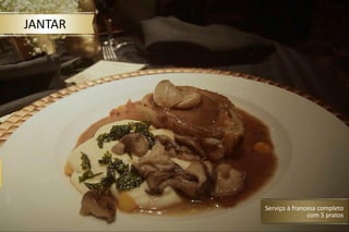JANTAR
Serviço à francesa completo
com 5 pratos
 