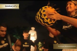 MARACATU
E o Grupo MaracatúAtômico
 