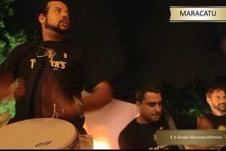 E o Grupo MaracatúAtômico
MARACATU
 