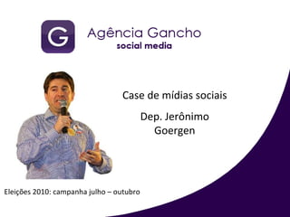 Case de mídias sociais Dep. Jerônimo Goergen Eleições 2010: campanha julho – outubro 