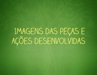 Imagens das peças e
ações desenvolvidas
 