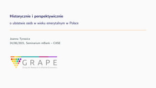 Historycznie i perspektywicznie
o ubóstwie osób w wieku emerytalnym w Polsce
Joanna Tyrowicz
24/06/2021, Seminarium mBank ...