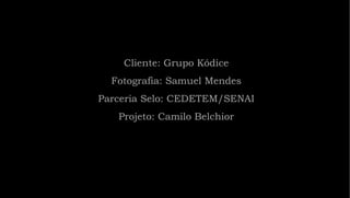 Cliente: Grupo Kódice Fotografia: Samuel Mendes Parceria Selo: CEDETEM/SENAI Projeto: Camilo Belchior 