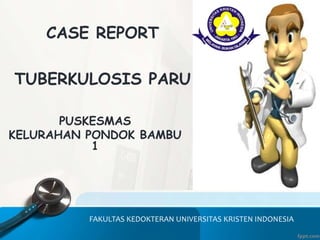 PUSKESMAS
KELURAHAN PONDOK BAMBU
1
CASE REPORT
TUBERKULOSIS PARU
FAKULTAS KEDOKTERAN UNIVERSITAS KRISTEN INDONESIA
 