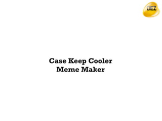 Case Keep Cooler
Meme Maker
 
