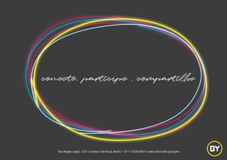 conecte. .participe . compartilhe
Rua Borges Lagoa, 1231 | 9 andar | São Paulo, Brasil | + 55 11 5539.4007 | andre.alencar@b-young.me
 