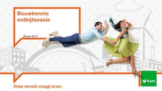 Bouwkennis
ontbijtsessie
28 juni 2017
 