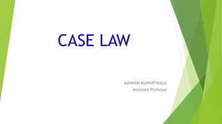 CASE LAW
KANNAN KUNNATHULLY
Assistant Professor
 