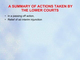 A SUMMARY OF ACTIONS TAKEN BY THE LOWER COURTS   in a passing off action,  Relief of ad interim injunction 