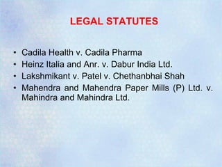 LEGAL STATUTES Cadila Health v. Cadila Pharma Heinz Italia and Anr. v. Dabur India Ltd. Lakshmikant v. Patel v. Chethanbhai Shah Mahendra and Mahendra Paper Mills (P) Ltd. v. Mahindra and Mahindra Ltd. 