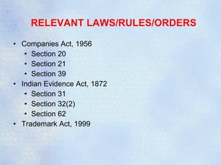 RELEVANT LAWS/RULES/ORDERS Companies Act, 1956 Section 20 Section 21 Section 39 Indian Evidence Act, 1872 Section 31 Section 32(2) Section 62 Trademark Act, 1999 