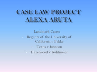 Landmark Cases:
• Regents of the University of
California v Bakke
• Texas v Johnson
• Hazelwood v Kuhlmeier
 