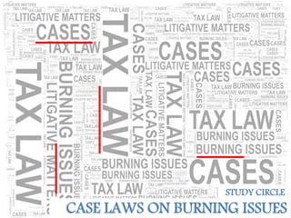 `
CHARTERED ACCOUNTANTS
o Tax o Audit o Advisory
1
STUDY CIRCLE
CASE LAWS ON BURNING ISSUES21/01/2017
 