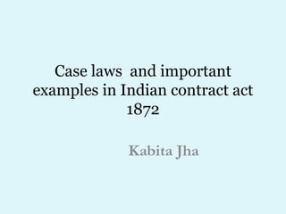 Case laws and important
examples in Indian contract act
             1872

             Kabita Jha
 