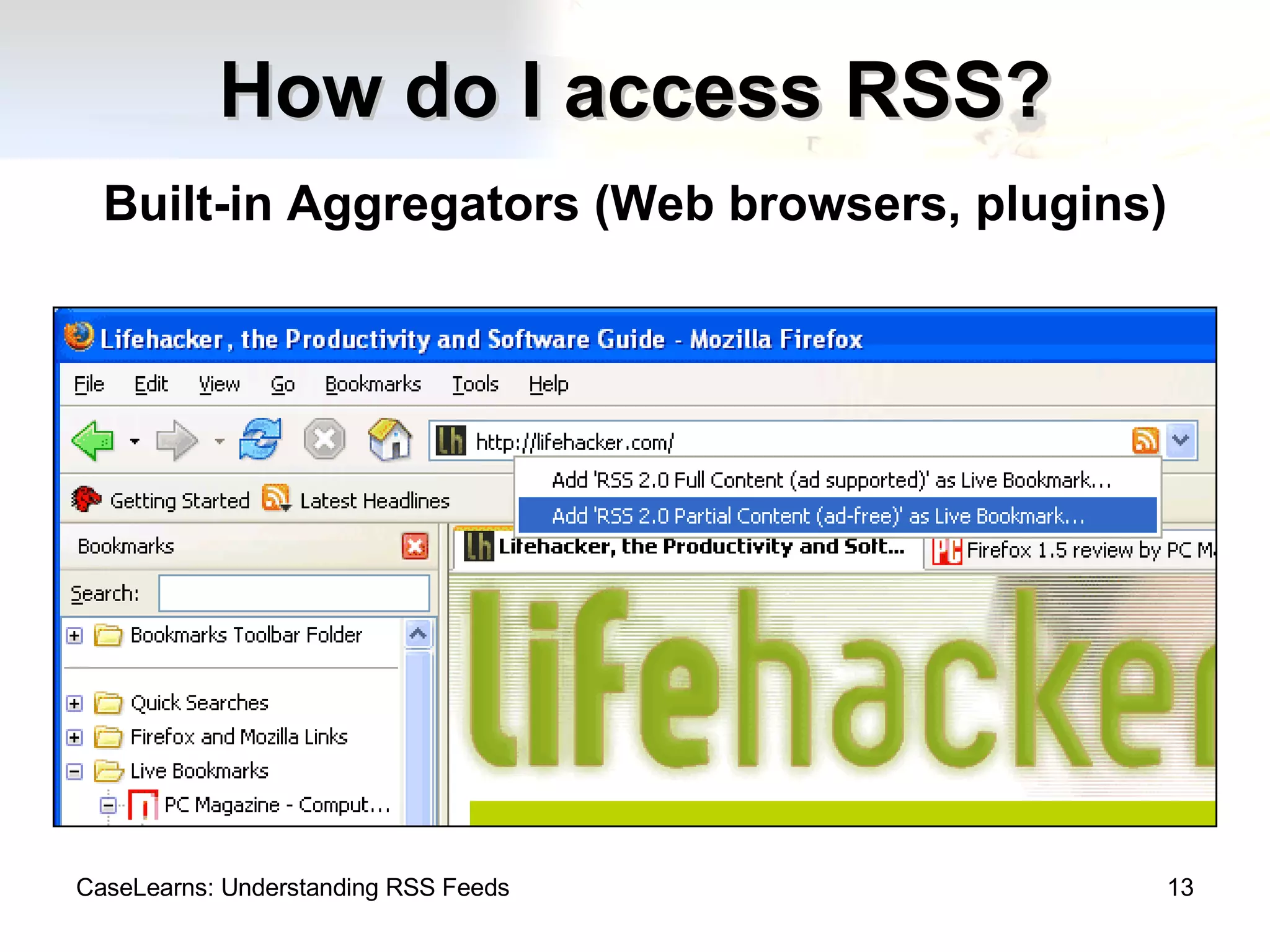 How do I access RSS? Built-in Aggregators (Web browsers, plugins) CaseLearns: Understanding RSS Feeds 