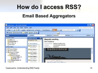 How do I access RSS? Email Based Aggregators CaseLearns: Understanding RSS Feeds 