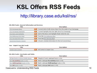 KSL Offers RSS Feeds http://library.case.edu/ksl/rss/ CaseLearns: Understanding RSS Feeds 