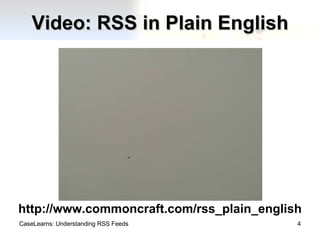 Video: RSS in Plain English CaseLearns: Understanding RSS Feeds http://www.commoncraft.com/rss_plain_english 