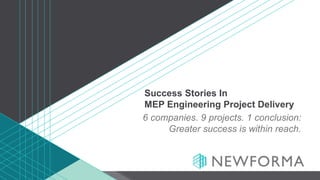 Success Stories In
MEP Engineering Project Delivery
6 companies. 9 projects. 1 conclusion:
Greater success is within reach.
 